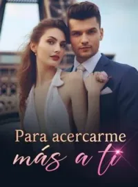 Para acercarme más a ti