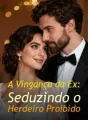 A Vingança da Ex: Seduzindo o Herdeiro Proibido cover